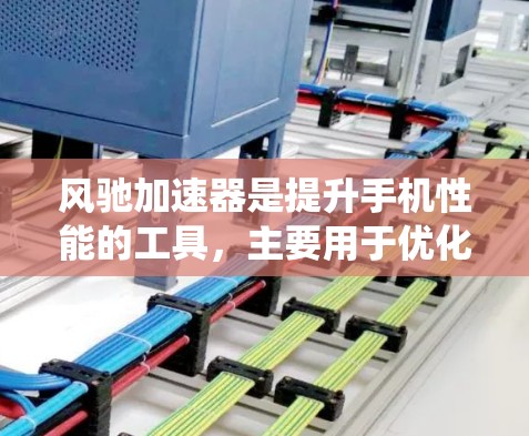 风驰加速器是提升手机性能的工具,主要用于优化应用和系统设置。在移动端,它如何工作以及如何使用,可以通过以下步骤进行 风驰加速器是提升手机性能的工具,主要用于优化应用和系统设置。在移动端,它如何工作以及如何使用,可以通过以下步骤进行