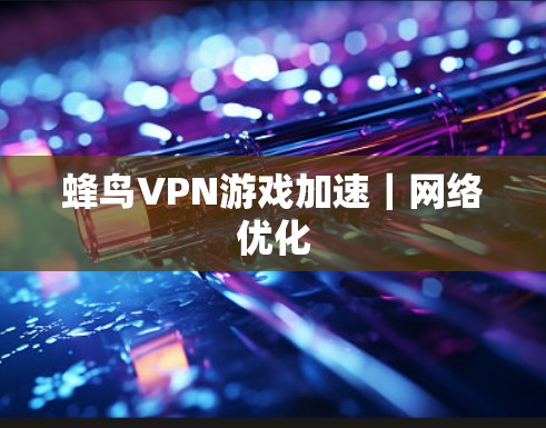 蜂鸟VPN游戏加速|网络优化 蜂鸟VPN游戏加速|网络优化