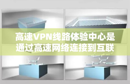 高速VPN线路体验中心是通过高速网络连接到互联网的VPN服务,旨在提供快速、安全的网络连接。以下是其关键特点和使用信息 高速VPN线路体验中心是通过高速网络连接到互联网的VPN服务,旨在提供快速、安全的网络连接。以下是其关键特点和使用信息