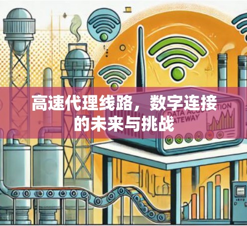 高速代理线路,数字连接的未来与挑战 高速代理线路,数字连接的未来与挑战