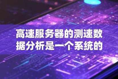 高速服务器的测速数据分析是一个系统的过程,旨在了解其性能、潜在问题以及应对措施。以下是一个逐步的分析过程 高速服务器的测速数据分析是一个系统的过程,旨在了解其性能、潜在问题以及应对措施。以下是一个逐步的分析过程