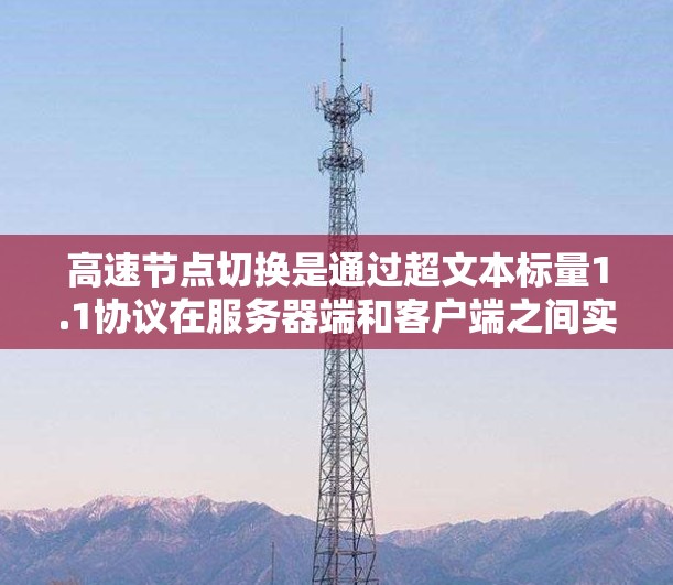 高速节点切换是通过超文本标量1.1协议在服务器端和客户端之间实现的快速访问节点。以下是详细的步骤和方法
