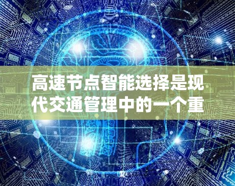 高速节点智能选择是现代交通管理中的一个重要技术领域,结合了多种智能系统和算法,旨在优化交通流和提高车辆满意度。以下是该领域的详细介绍和总结 高速节点智能选择是现代交通管理中的一个重要技术领域,结合了多种智能系统和算法,旨在优化交通流和提高车辆满意度。以下是该领域的详细介绍和总结