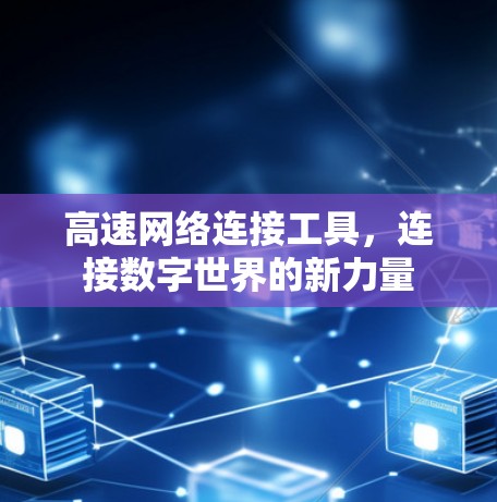 高速网络连接工具,连接数字世界的新力量 高速网络连接工具,连接数字世界的新力量