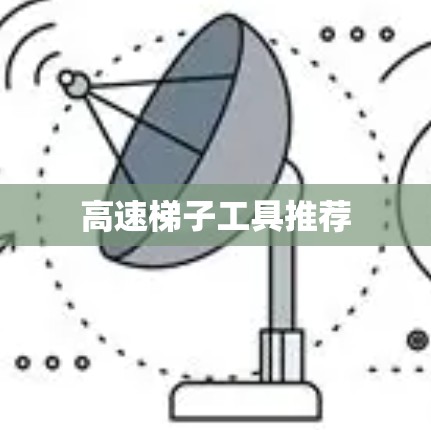 高速梯子工具推荐