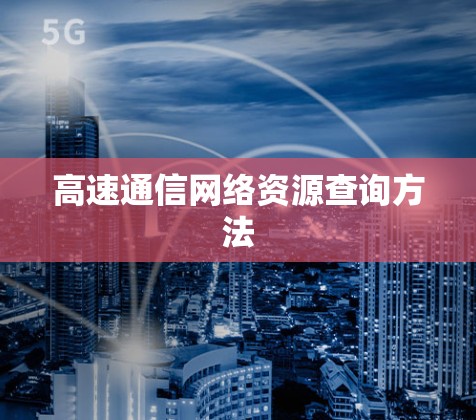 高速通信网络资源查询方法 高速通信网络资源查询方法