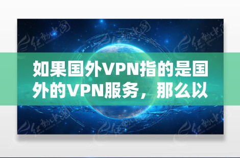 如果国外VPN指的是国外的VPN服务,那么以下是一些可能的方面 如果国外VPN指的是国外的VPN服务,那么以下是一些可能的方面