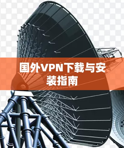 国外VPN下载与安装指南