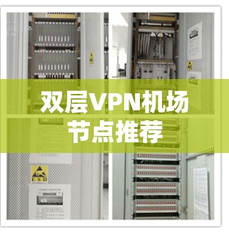 双层VPN机场节点推荐 双层VPN机场节点推荐