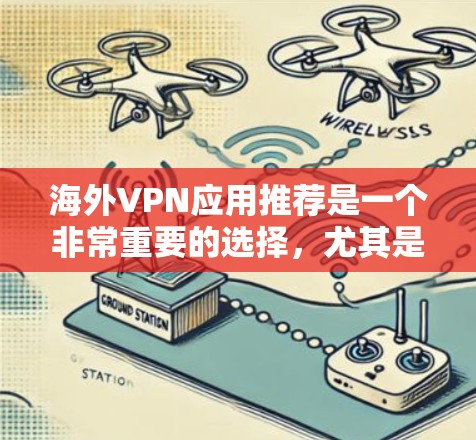 海外VPN应用推荐是一个非常重要的选择,尤其是对于那些经常需要在国际网络上访问用户,或者需要长时间保持在海外地区的用户来说。以下是一些常见的海外VPN应用推荐列表,供您参考 海外VPN应用推荐是一个非常重要的选择,尤其是对于那些经常需要在国际网络上访问用户,或者需要长时间保持在海外地区的用户来说。以下是一些常见的海外VPN应用推荐列表,供您参考