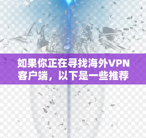 如果你正在寻找海外VPN客户端，以下是一些推荐，涵盖了不同的需求和地区