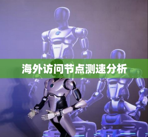 海外访问节点测速分析 海外访问节点测速分析