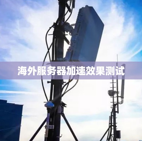海外服务器加速效果测试