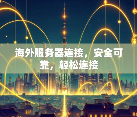 海外服务器连接，安全可靠，轻松连接