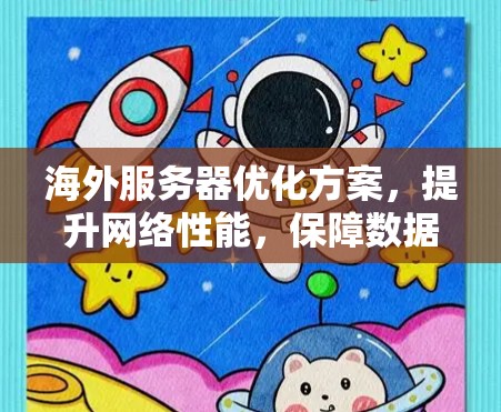 海外服务器优化方案，提升网络性能，保障数据传输