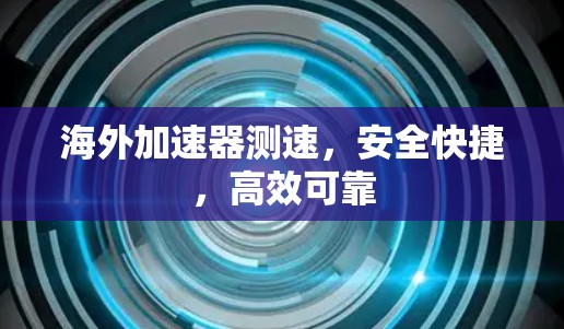 海外加速器测速,安全快捷,高效可靠 海外加速器测速,安全快捷,高效可靠