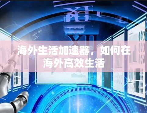 海外生活加速器，如何在海外高效生活