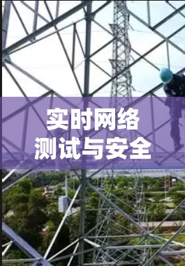 实时网络测试与安全防护服务，全球安全防护的数字化解决方案
