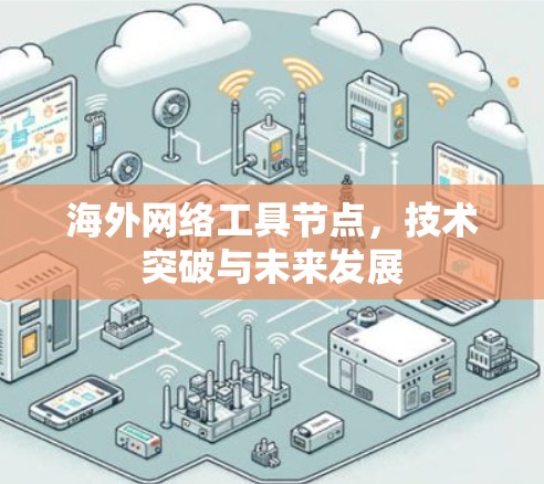 海外网络工具节点,技术突破与未来发展 海外网络工具节点,技术突破与未来发展
