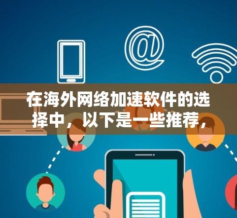 在海外网络加速软件的选择中，以下是一些推荐，帮助你做出明智的选择