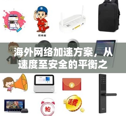 海外网络加速方案，从速度至安全的平衡之道