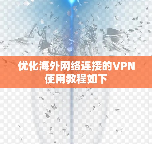 优化海外网络连接的VPN使用教程如下