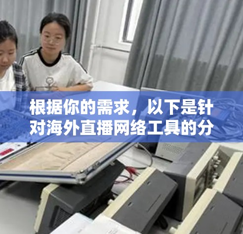 根据你的需求，以下是针对海外直播网络工具的分类和推荐