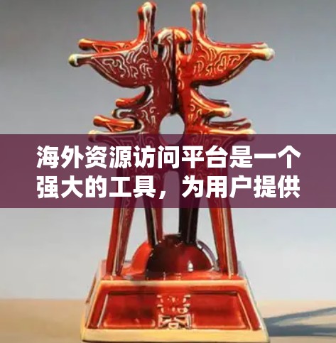 海外资源访问平台是一个强大的工具，为用户提供全球范围内的资源访问，涵盖科技、教育、媒体、商务等多个领域。以下是对这些平台的详细总结