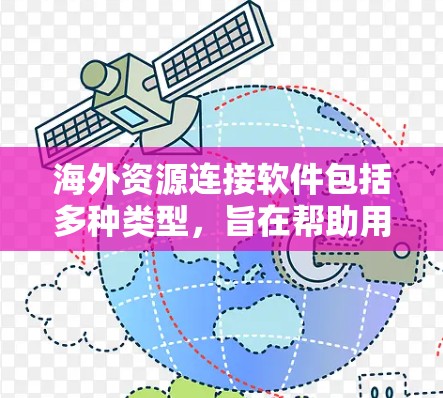 海外资源连接软件包括多种类型,旨在帮助用户快速访问海外资源、网站或平台。以下是几种常见的类型和推荐工具 海外资源连接软件包括多种类型,旨在帮助用户快速访问海外资源、网站或平台。以下是几种常见的类型和推荐工具
