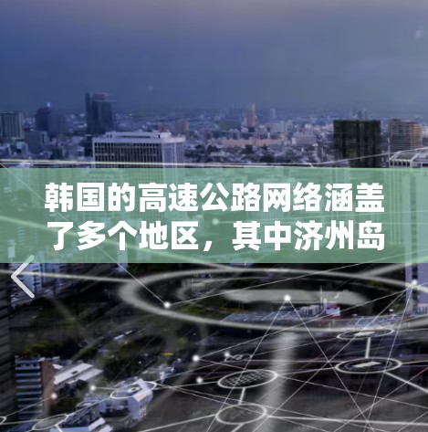 韩国的高速公路网络涵盖了多个地区，其中济州岛和济州湾是主要的高速节点。以下是关于韩国高速节点的一些信息