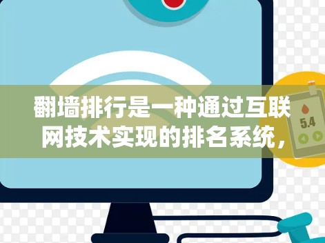 翻墙排行是一种通过互联网技术实现的排名系统，用于筛选和推荐适合的网站，以满足特定用户的需求。以下是对翻墙排行的详细总结