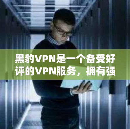 黑豹VPN是一个备受好评的VPN服务,拥有强大的加密技术和多源认证,能够快速连接到目标网站。为了帮助您选择高速网络,以下是关于黑豹VPN的节点列表和一些实用的网络选择建议 黑豹VPN是一个备受好评的VPN服务,拥有强大的加密技术和多源认证,能够快速连接到目标网站。为了帮助您选择高速网络,以下是关于黑豹VPN的节点列表和一些实用的网络选择建议