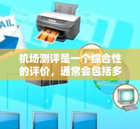 机场测评是一个综合性的评价，通常会包括多个方面，如设施、服务、风景、交通等。以下是一些常见的机场测评标准，供你参考