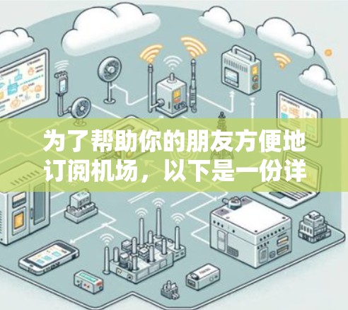 为了帮助你的朋友方便地订阅机场,以下是一份详细的推荐和建议 为了帮助你的朋友方便地订阅机场,以下是一份详细的推荐和建议