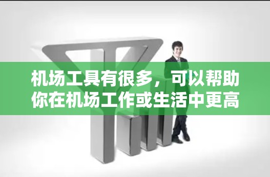 机场工具有很多,可以帮助你在机场工作或生活中更高效。以下是一些常见的机场工具和小技巧 机场工具有很多,可以帮助你在机场工作或生活中更高效。以下是一些常见的机场工具和小技巧