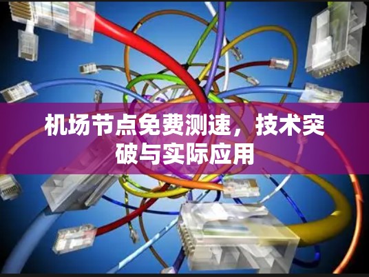 机场节点免费测速，技术突破与实际应用