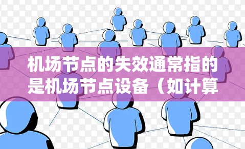 机场节点的失效通常指的是机场节点设备（如计算机系统、服务器等）出现问题，导致机场无法正常运行。以下是一些可能的原因和解决步骤