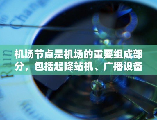 机场节点是机场的重要组成部分，包括起降站机、广播设备、充电设施等。它们的性能直接影响机场的运行效率和旅客体验。为了评估这些节点的性能，机场通常会进行速度测试。以下是机场节点速度测试的详细步骤和解释