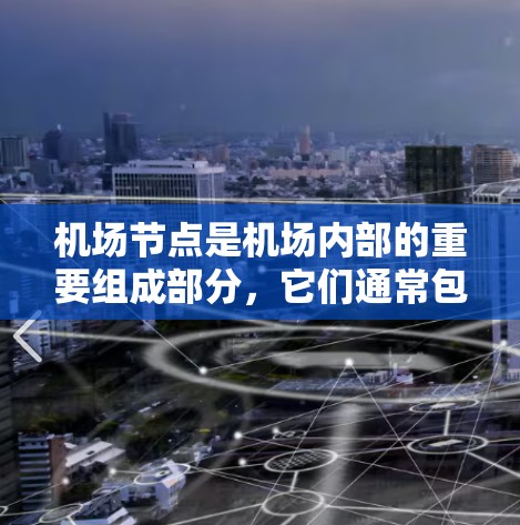 机场节点是机场内部的重要组成部分，它们通常包括不同的区域和设施，以满足不同用户的需求。以下是一些机场节点的最新推荐，通常基于最新的机场位置和设计