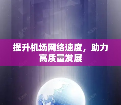 提升机场网络速度,助力高质量发展 提升机场网络速度,助力高质量发展