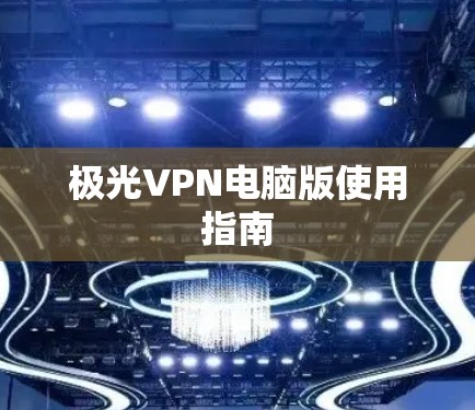 极光VPN电脑版使用指南 极光VPN电脑版使用指南