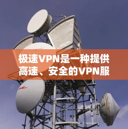 极速VPN是一种提供高速、安全的VPN服务,旨在帮助用户通过网络进行视频会议、文件传输、在线游戏等。极速VPN的优势在于其快速加载、高带宽和安全的网络连接,适合需要快速连接和安全的用户 极速VPN是一种提供高速、安全的VPN服务,旨在帮助用户通过网络进行视频会议、文件传输、在线游戏等。极速VPN的优势在于其快速加载、高带宽和安全的网络连接,适合需要快速连接和安全的用户