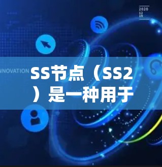 SS节点(SS2)是一种用于加速游戏或影视作品的加速工具,主要通过减少加载时间来提升用户体验。以下是对SS节点的详细推荐和使用指南 SS节点(SS2)是一种用于加速游戏或影视作品的加速工具,主要通过减少加载时间来提升用户体验。以下是对SS节点的详细推荐和使用指南