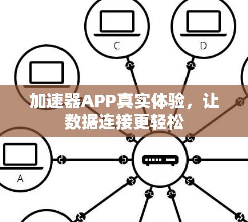 加速器APP真实体验,让数据连接更轻松 加速器APP真实体验,让数据连接更轻松
