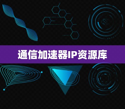 通信加速器IP资源库 通信加速器IP资源库