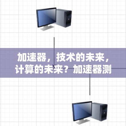 加速器,技术的未来,计算的未来?加速器测评报告