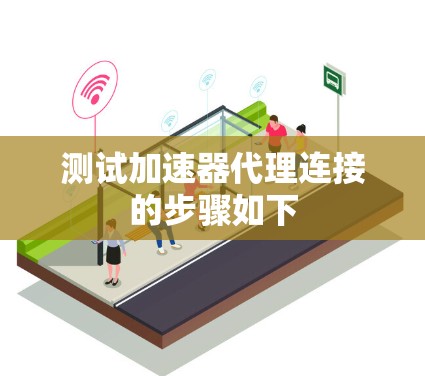 测试加速器代理连接的步骤如下 测试加速器代理连接的步骤如下