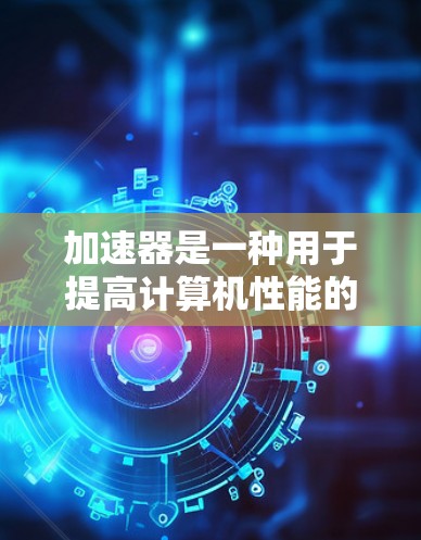 加速器是一种用于提高计算机性能的工具,通常包括加速器软件、显卡驱动和计算资源。以下是一些关于如何加速器电脑手机同步的步骤和方法 加速器是一种用于提高计算机性能的工具,通常包括加速器软件、显卡驱动和计算资源。以下是一些关于如何加速器电脑手机同步的步骤和方法