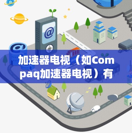 加速器电视（如Compaq加速器电视）有两种连接方式，USB和USB-C。以下是详细的连接步骤和说明