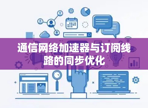 通信网络加速器与订阅线路的同步优化